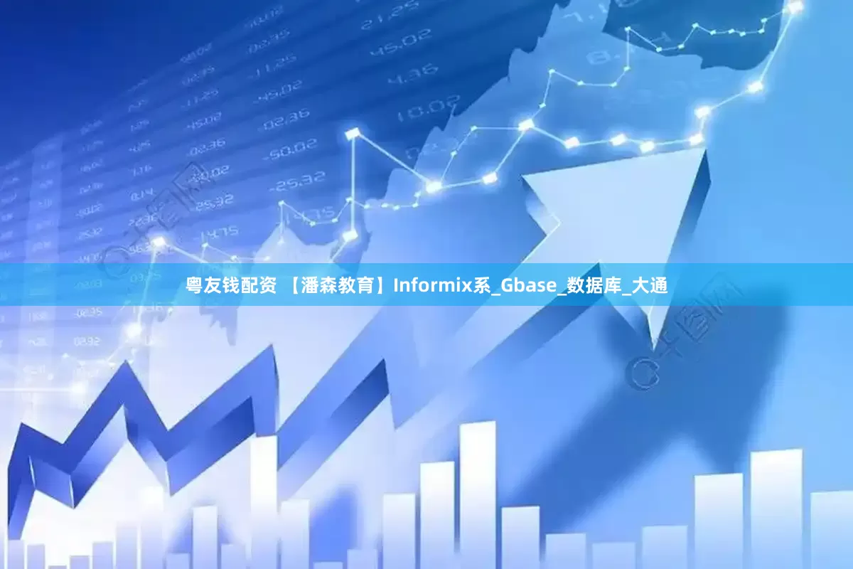 粤友钱配资 【潘森教育】Informix系_Gbase_数据库_大通